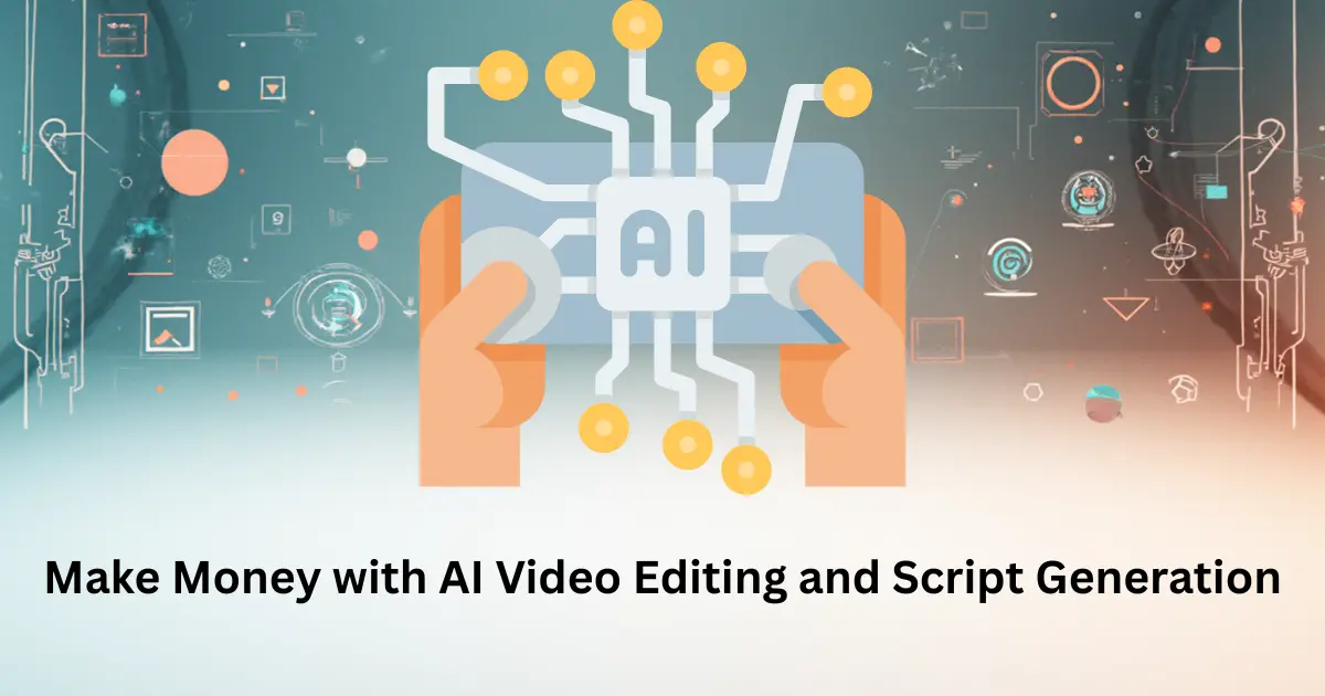 Make Money with AI Video Editing Tools and Script Generation